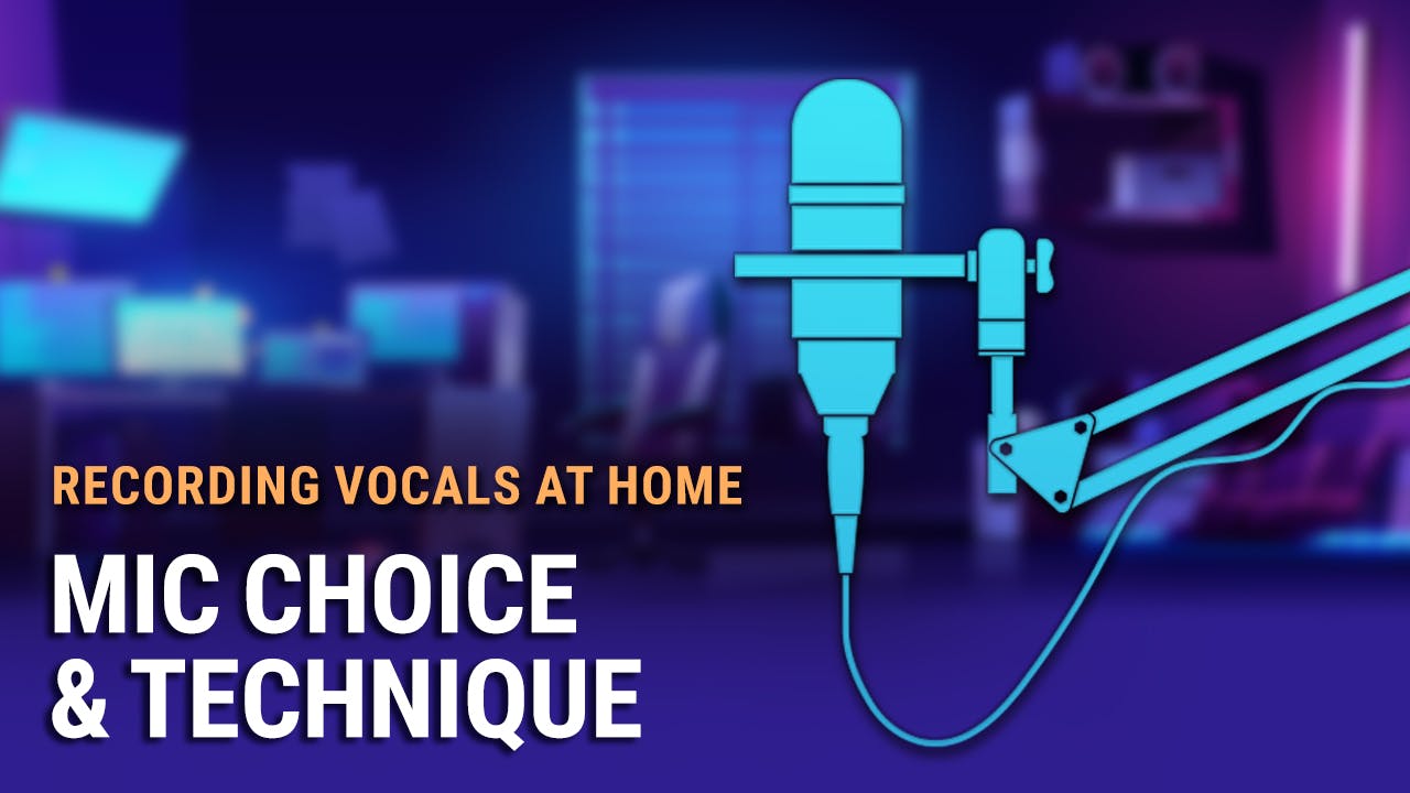 Recording Vocals at Home #1: Mic Choice & Technique